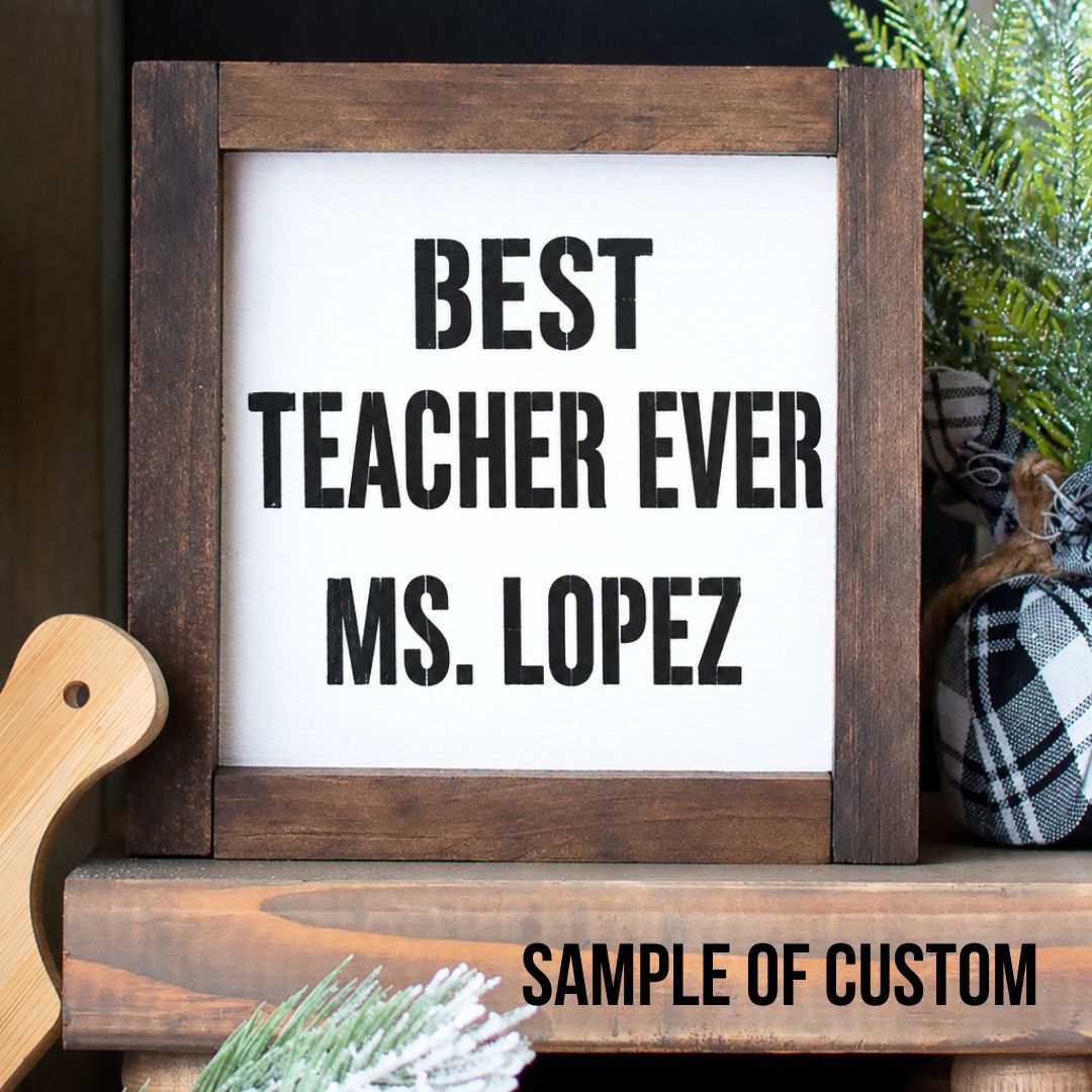 Personalized shelf sitter sign example, white 8x8 teacher gift sign reading Best Teacher Ever Ms. Lopez

